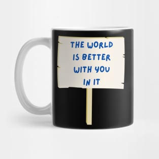 The world is better with you in it Mug